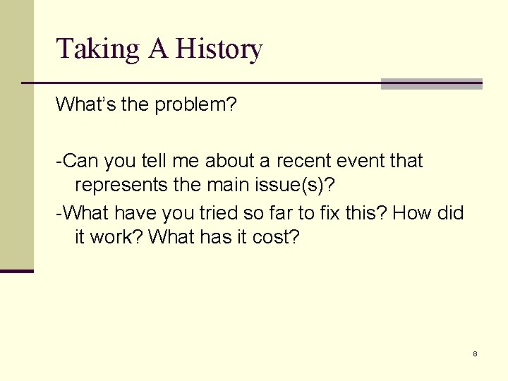 Taking A History What’s the problem? -Can you tell me about a recent event Taking A History What’s the problem? -Can you tell me about a recent event