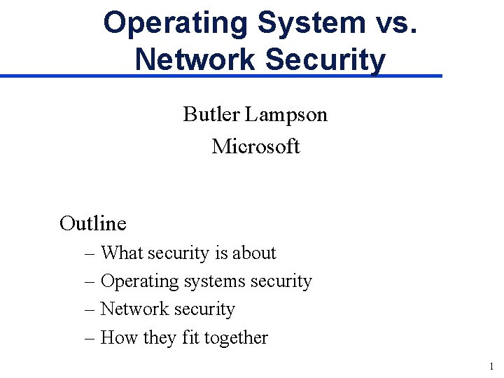 Operating System vs. Network Security Butler Lampson Microsoft Outline – What security is about