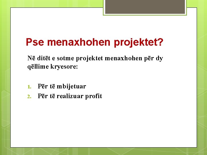 Pse menaxhohen projektet? Në ditët e sotme projektet menaxhohen për dy qëllime kryesore: 1.