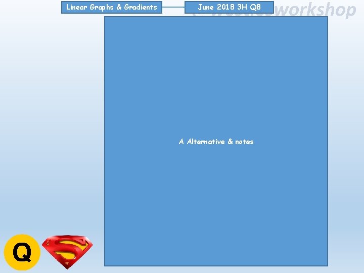 Linear Graphs & Gradients @westiesworkshop June 2018 3 H Q 8 A Alternative &