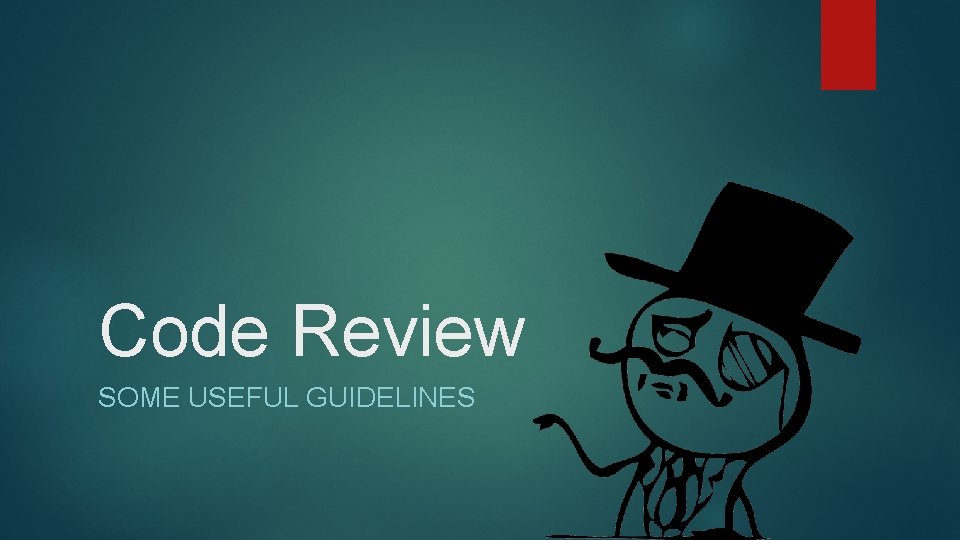 Code Review SOME USEFUL GUIDELINES 