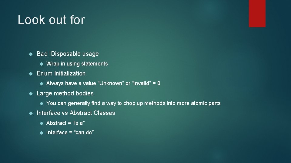 Look out for Bad IDisposable usage Enum Initialization Always have a value “Unknown” or