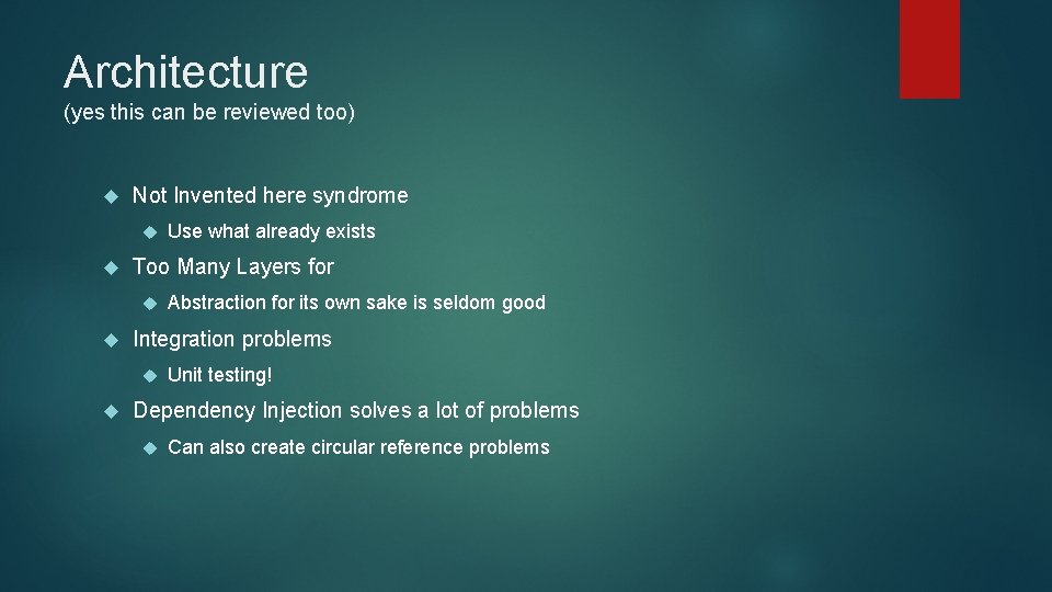 Architecture (yes this can be reviewed too) Not Invented here syndrome Too Many Layers