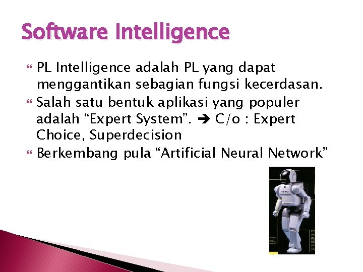 Software Intelligence PL Intelligence adalah PL yang dapat menggantikan sebagian fungsi kecerdasan. Salah satu
