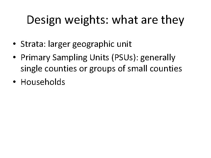 Design weights: what are they • Strata: larger geographic unit • Primary Sampling Units
