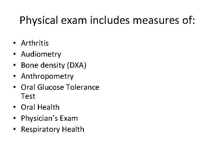 Physical exam includes measures of: Arthritis Audiometry Bone density (DXA) Anthropometry Oral Glucose Tolerance