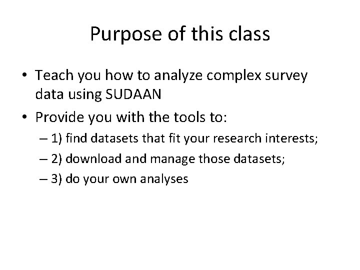 Purpose of this class • Teach you how to analyze complex survey data using