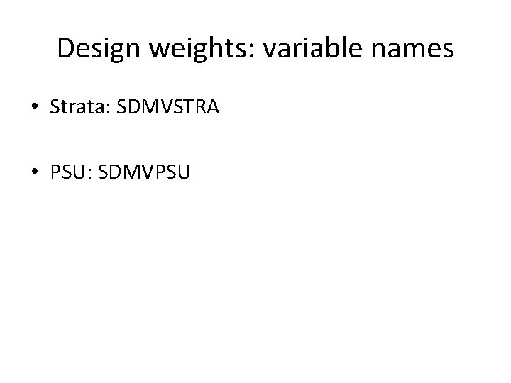 Design weights: variable names • Strata: SDMVSTRA • PSU: SDMVPSU 