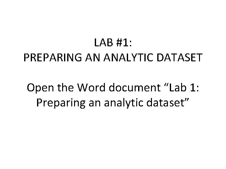 LAB #1: PREPARING AN ANALYTIC DATASET Open the Word document “Lab 1: Preparing an