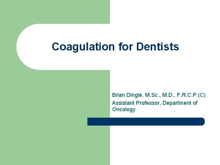 Coagulation for Dentists Brian Dingle, M. Sc. , M. D. , F. R. C.