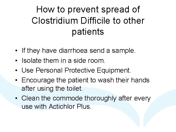 How to prevent spread of Clostridium Difficile to other patients • • If they