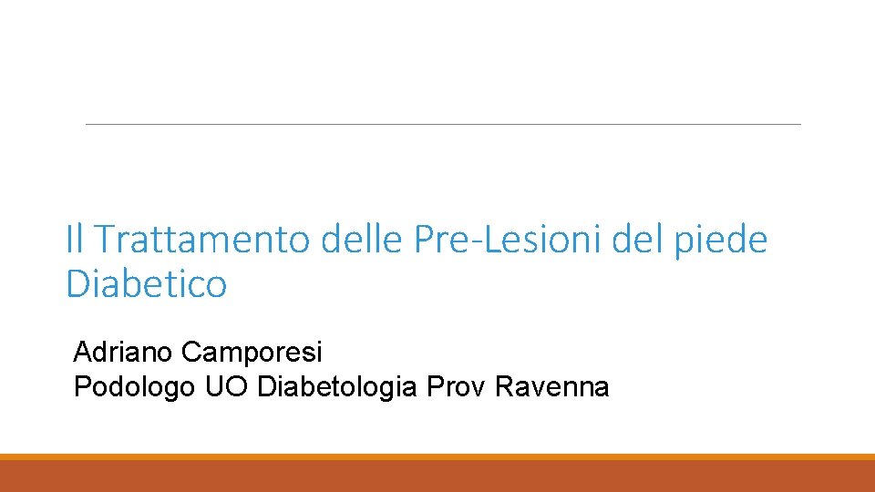 Il Trattamento delle Pre-Lesioni del piede Diabetico Adriano Camporesi Podologo UO Diabetologia Prov Ravenna