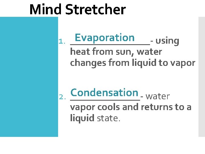 Mind Stretcher Evaporation 1. ________using heat from sun, water changes from liquid to vapor