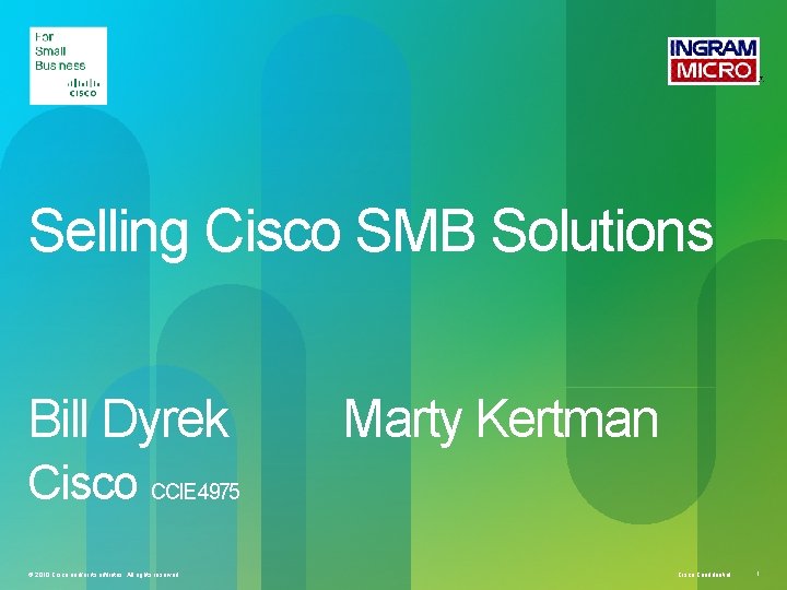 Selling Cisco SMB Solutions Bill Dyrek Marty Kertman Cisco CCIE 4975 © 2010 Cisco