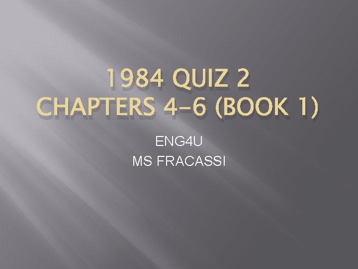 1984 QUIZ 2 CHAPTERS 4 -6 (BOOK 1) ENG 4 U MS FRACASSI 