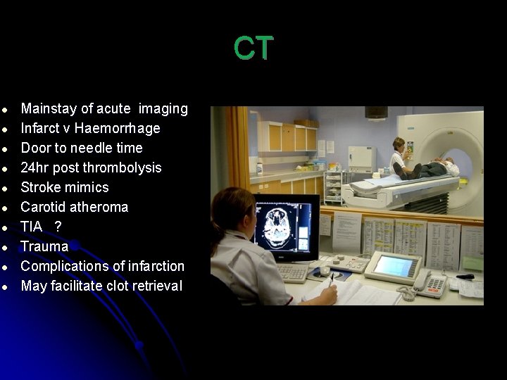 CT ● ● ● ● ● Mainstay of acute imaging Infarct v Haemorrhage Door