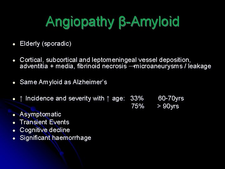 Angiopathy β-Amyloid ● Elderly (sporadic) ● Cortical, subcortical and leptomeningeal vessel deposition, adventitia +