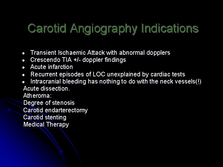 Carotid Angiography Indications Transient Ischaemic Attack with abnormal dopplers Crescendo TIA +/- doppler findings