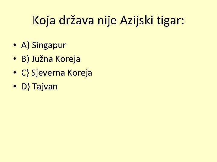 Koja država nije Azijski tigar: • • A) Singapur B) Južna Koreja C) Sjeverna