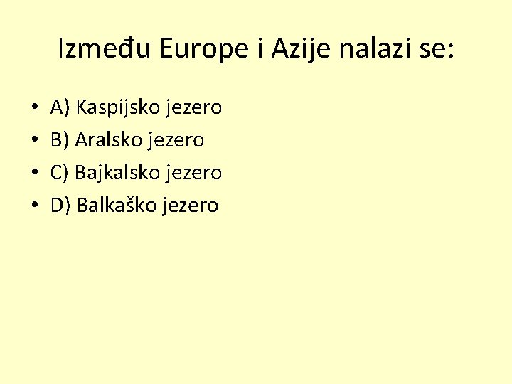 Između Europe i Azije nalazi se: • • A) Kaspijsko jezero B) Aralsko jezero