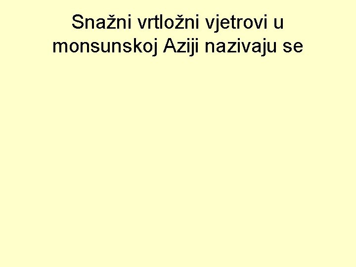 Snažni vrtložni vjetrovi u monsunskoj Aziji nazivaju se 