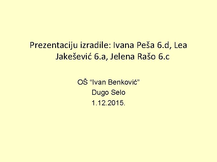 Prezentaciju izradile: Ivana Peša 6. d, Lea Jakešević 6. a, Jelena Rašo 6. c