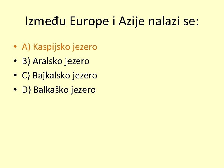 Između Europe i Azije nalazi se: • • A) Kaspijsko jezero B) Aralsko jezero