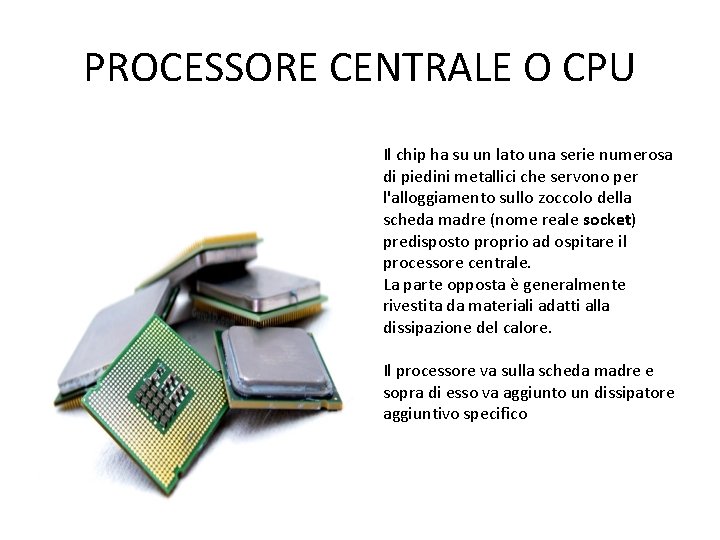 PROCESSORE CENTRALE O CPU Il chip ha su un lato una serie numerosa di