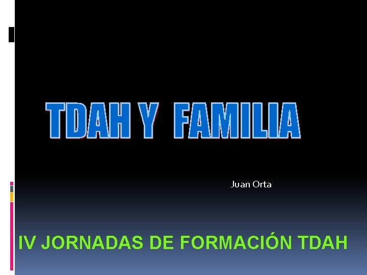 Juan Orta IV JORNADAS DE FORMACIÓN TDAH 