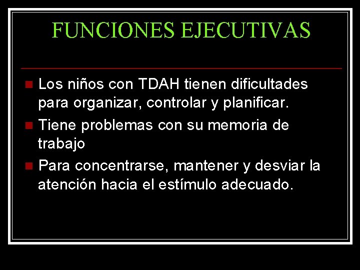 FUNCIONES EJECUTIVAS Los niños con TDAH tienen dificultades para organizar, controlar y planificar. n