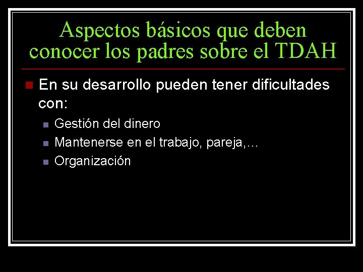 Aspectos básicos que deben conocer los padres sobre el TDAH n En su desarrollo