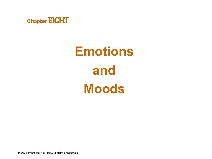 Chapter EIGHT Emotions and Moods © 2007 Prentice Hall Inc. All rights reserved. 