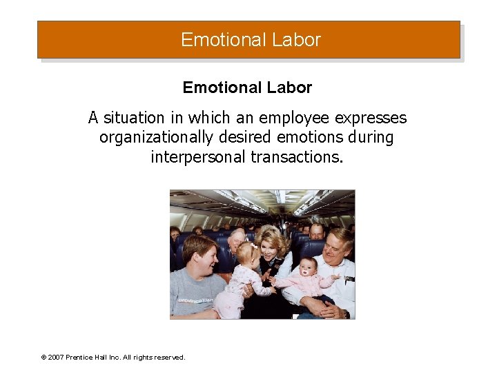 Emotional Labor A situation in which an employee expresses organizationally desired emotions during interpersonal