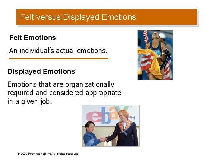 Felt versus Displayed Emotions Felt Emotions An individual’s actual emotions. Displayed Emotions that are