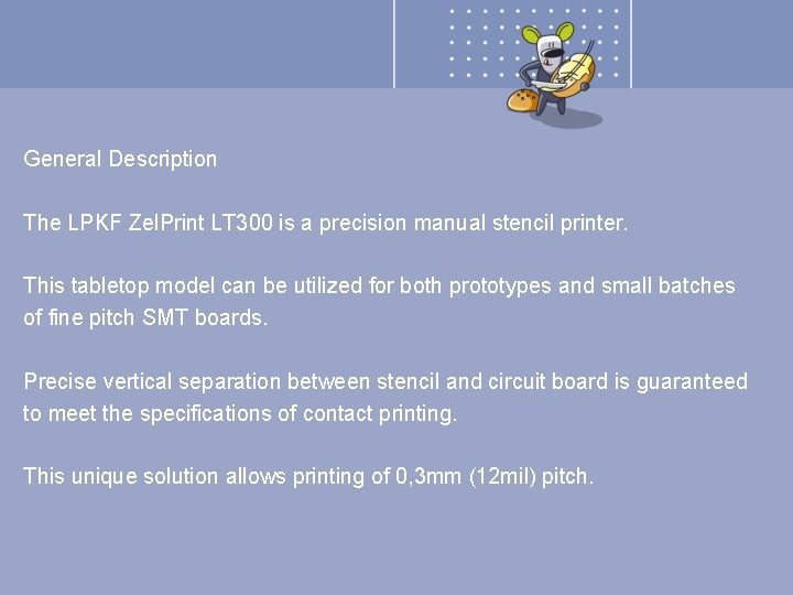 General Description The LPKF Zel. Print LT 300 is a precision manual stencil printer.