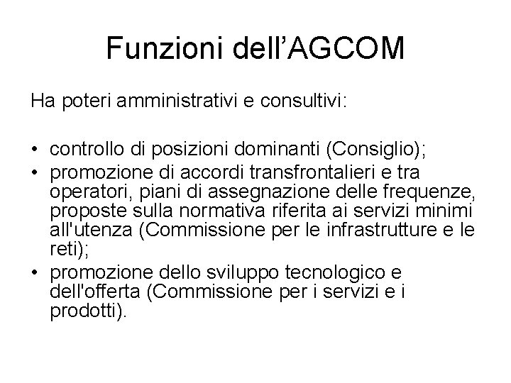 Funzioni dell’AGCOM Ha poteri amministrativi e consultivi: • controllo di posizioni dominanti (Consiglio); •