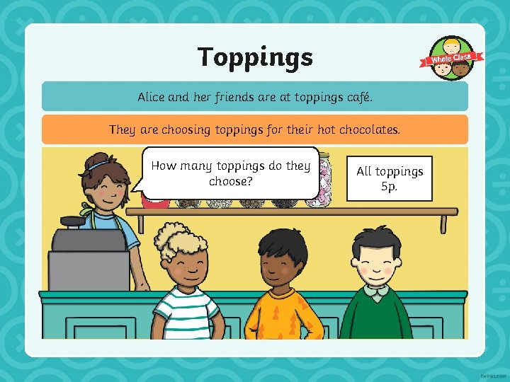 Toppings Alice and her friends are at toppings café. They are choosing toppings for