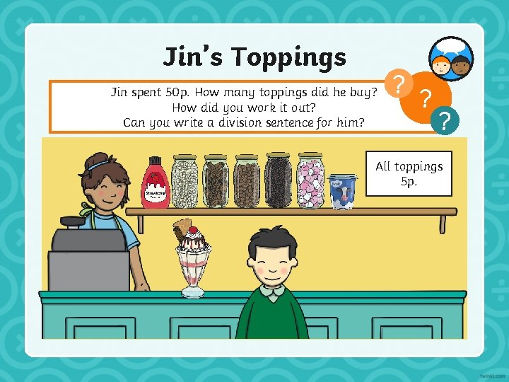 Jin’s Toppings Jin spent 50 p. How many toppings did he buy? How did