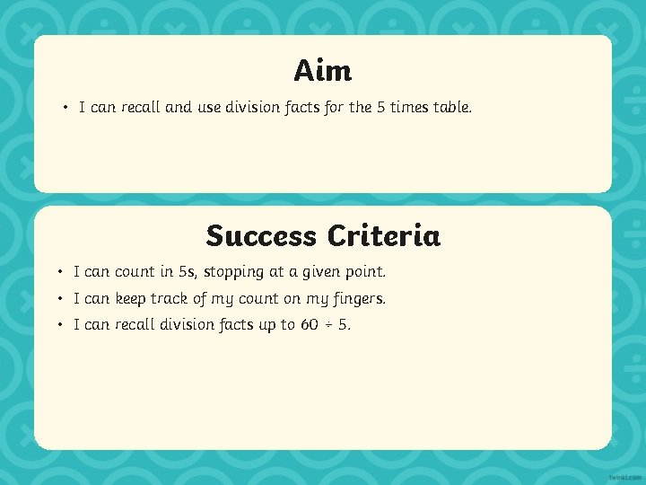 Aim • I can recall and use division facts for the 5 times table.