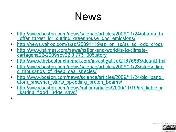 News • http: //www. boston. com/news/science/articles/2009/11/24/obama_to _offer_target_for_cutting_greenhouse_gas_emissions/ • http: //news. yahoo. com/s/ap/20091119/ap_on_sc/us_sci_odd_crocs • http: