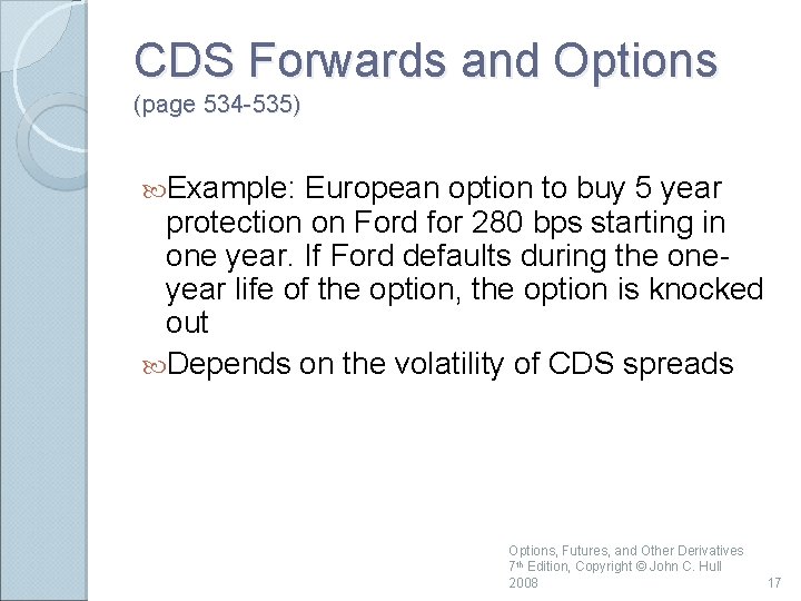 CDS Forwards and Options (page 534 -535) Example: European option to buy 5 year