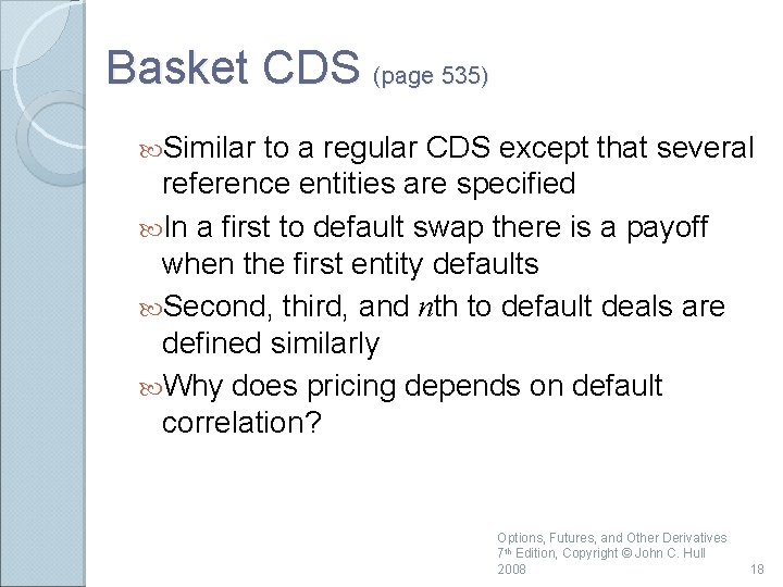 Basket CDS (page 535) Similar to a regular CDS except that several reference entities
