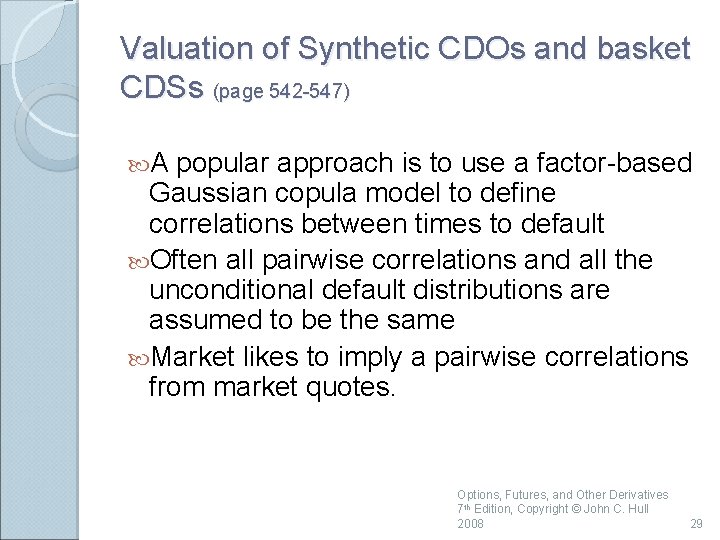 Valuation of Synthetic CDOs and basket CDSs (page 542 -547) A popular approach is