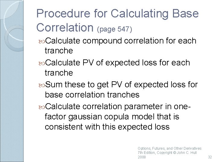Procedure for Calculating Base Correlation (page 547) Calculate compound correlation for each tranche Calculate