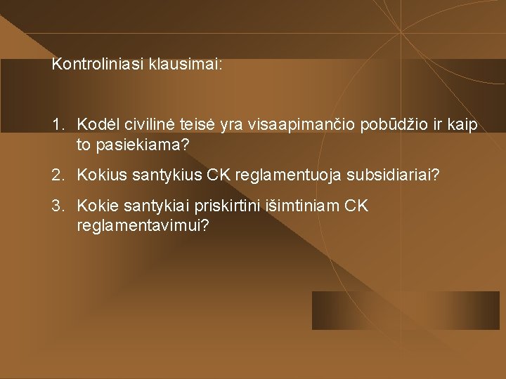 Kontroliniasi klausimai: 1. Kodėl civilinė teisė yra visaapimančio pobūdžio ir kaip to pasiekiama? 2.