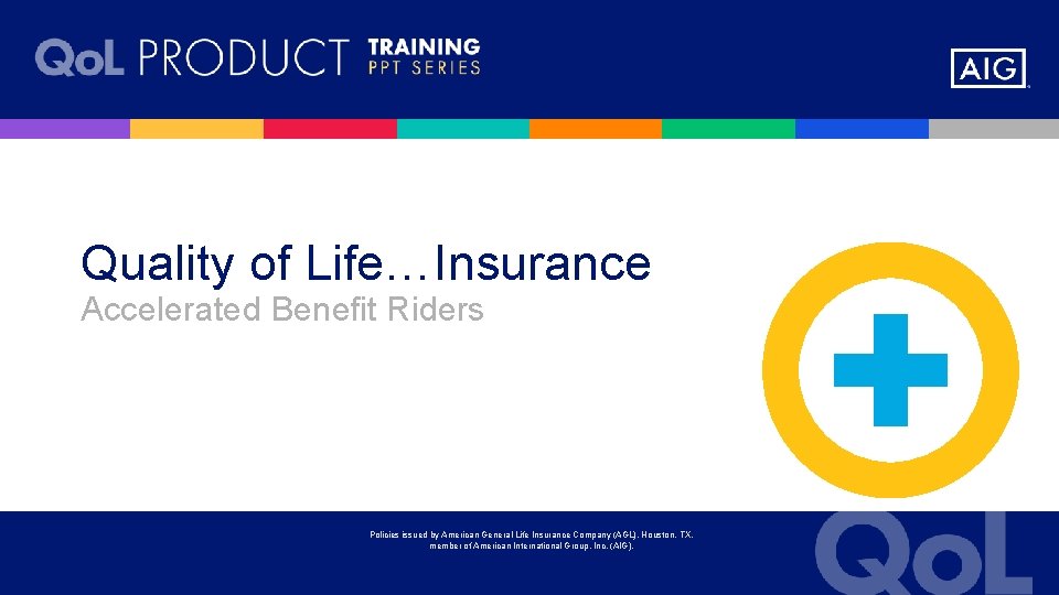 Quality of Life…Insurance Accelerated Benefit Riders Policies issued by American General Life Insurance Company