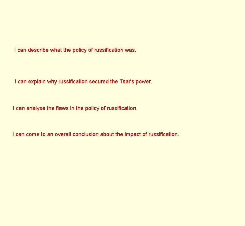 I can describe what the policy of russification was. I can explain why russification
