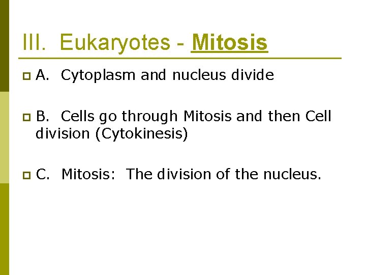 III. Eukaryotes - Mitosis p A. Cytoplasm and nucleus divide p B. Cells go