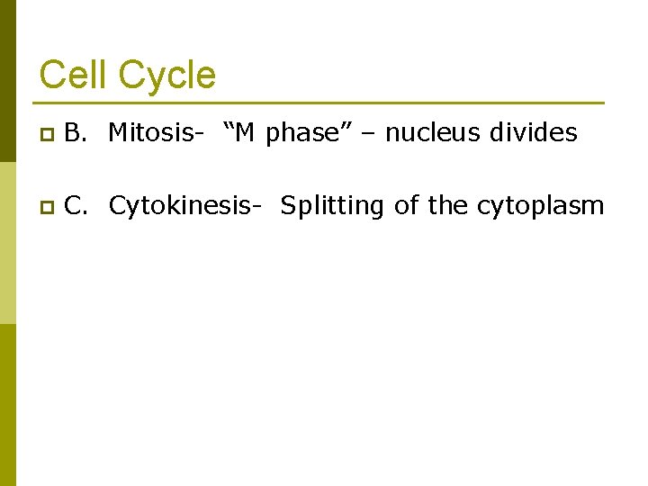 Cell Cycle p B. Mitosis- “M phase” – nucleus divides p C. Cytokinesis- Splitting