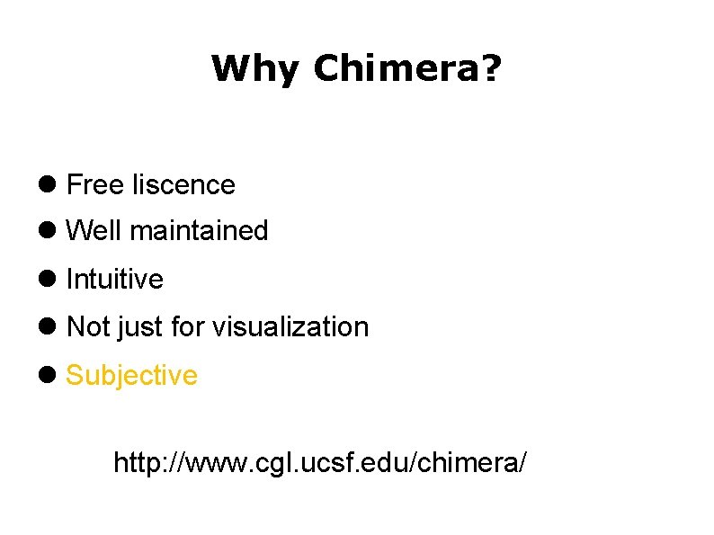 Why Chimera? Free liscence Well maintained Intuitive Not just for visualization Subjective http: //www.